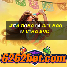 kèo bóng đá giải ngoại hạng anh