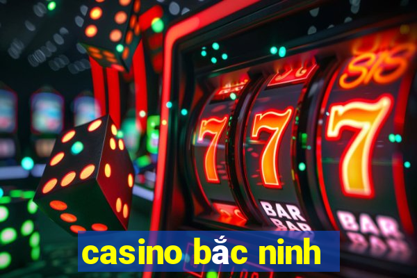 casino bắc ninh