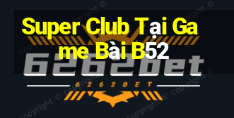 Super Club Tại Game Bài B52