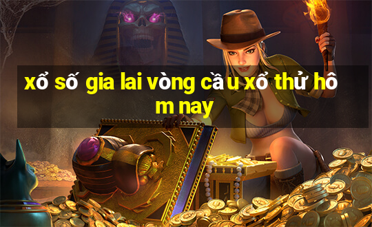 xổ số gia lai vòng cầu xổ thử hôm nay