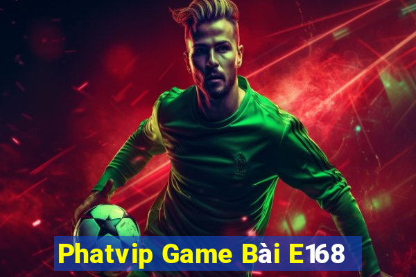 Phatvip Game Bài E168