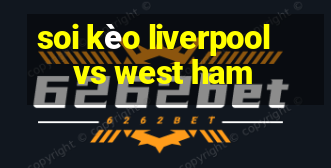 soi kèo liverpool vs west ham