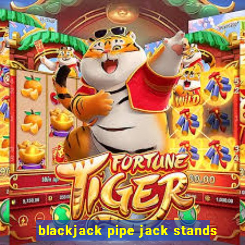 blackjack pipe jack stands