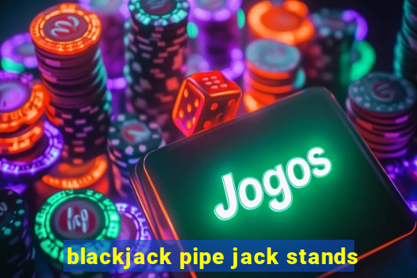 blackjack pipe jack stands