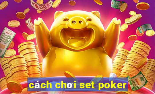 cách chơi set poker