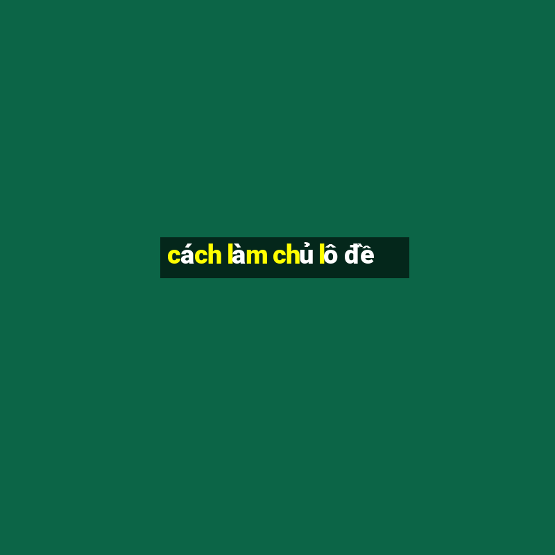 cách làm chủ lô đề