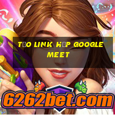 tạo link họp google meet