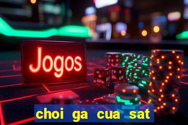 choi ga cua sat thai lan