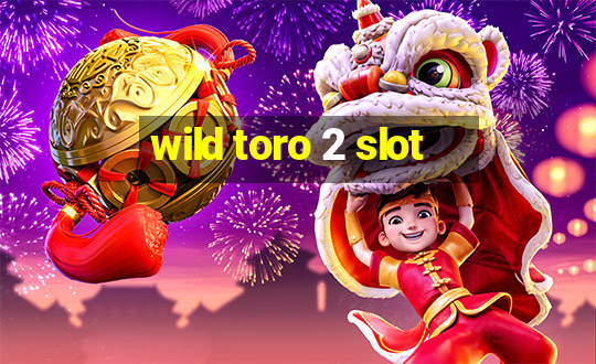 wild toro 2 slot