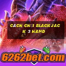 Cách chơi Blackjack 3 Hand