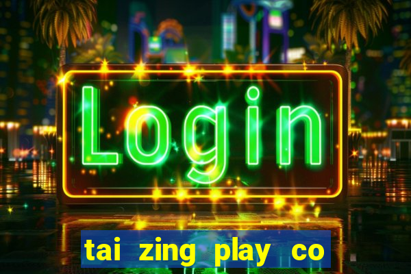 tai zing play co tuong ve may