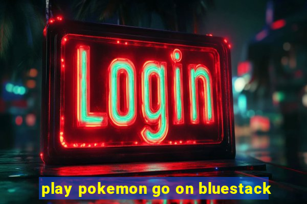 play pokemon go on bluestack