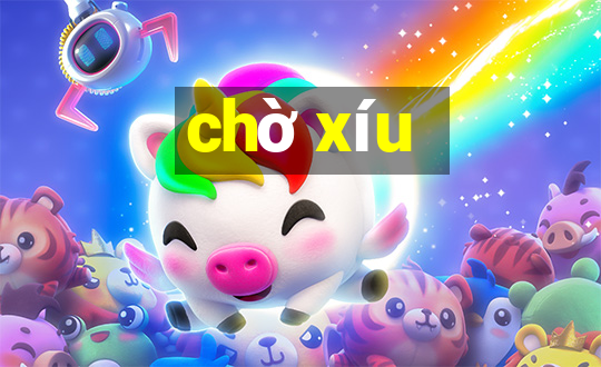 chờ xíu