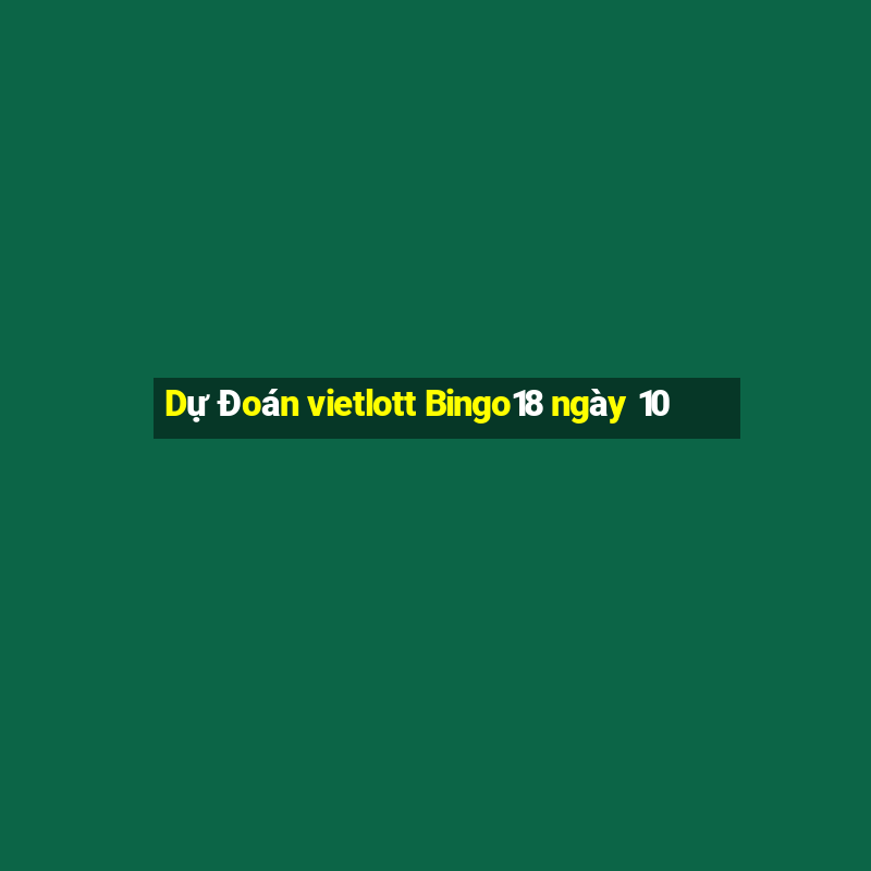 Dự Đoán vietlott Bingo18 ngày 10