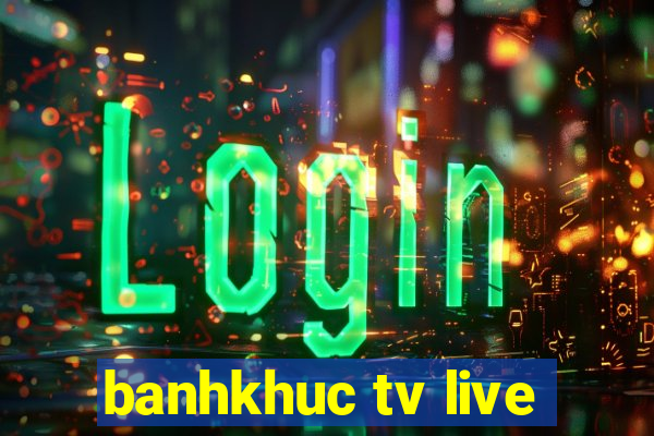 banhkhuc tv live