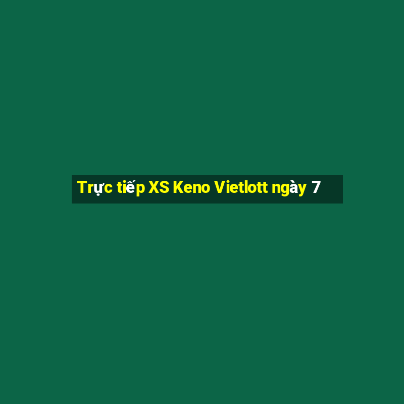 Trực tiếp XS Keno Vietlott ngày 7