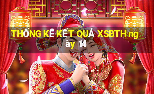 THỐNG KÊ KẾT QUẢ XSBTH ngày 14