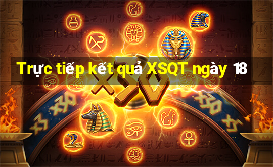 Trực tiếp kết quả XSQT ngày 18