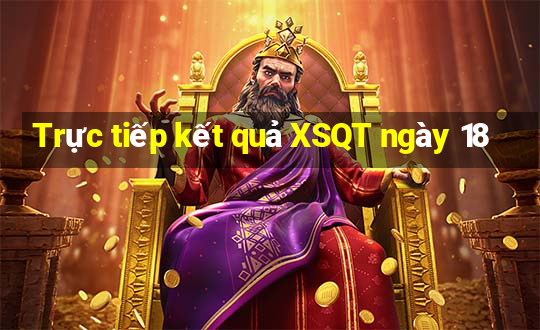 Trực tiếp kết quả XSQT ngày 18