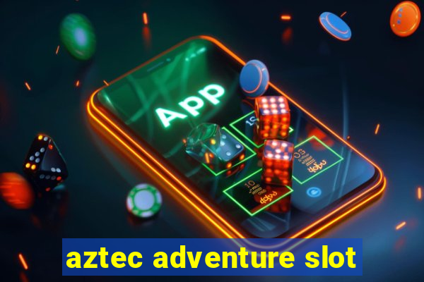 aztec adventure slot