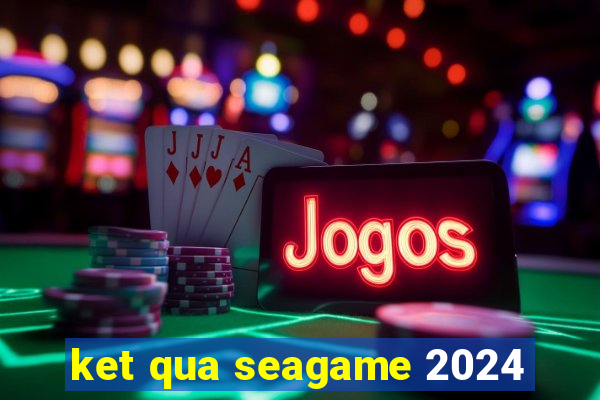 ket qua seagame 2024