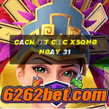 Cách đặt cược XSQNG ngày 31