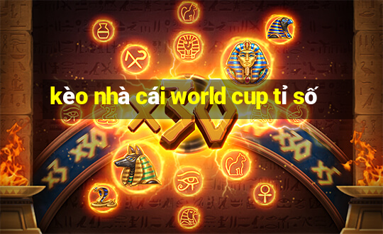 kèo nhà cái world cup tỉ số