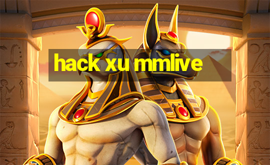 hack xu mmlive