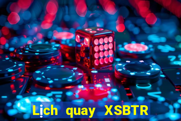 Lịch quay XSBTR ngày 16