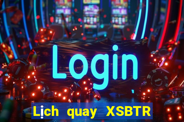 Lịch quay XSBTR ngày 16