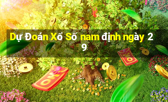 Dự Đoán Xổ Số nam định ngày 29