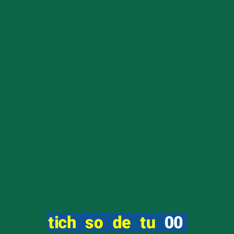 tich so de tu 00 den 99