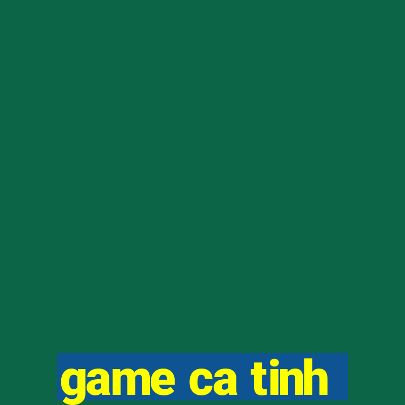 game ca tinh