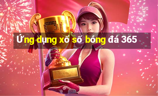 Ứng dụng xổ số bóng đá 365