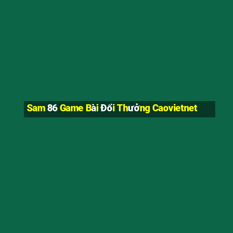 Sam 86 Game Bài Đổi Thưởng Caovietnet