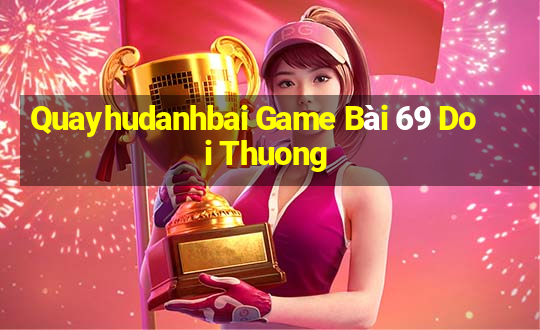 Quayhudanhbai Game Bài 69 Doi Thuong