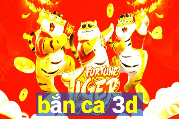 bắn ca 3d