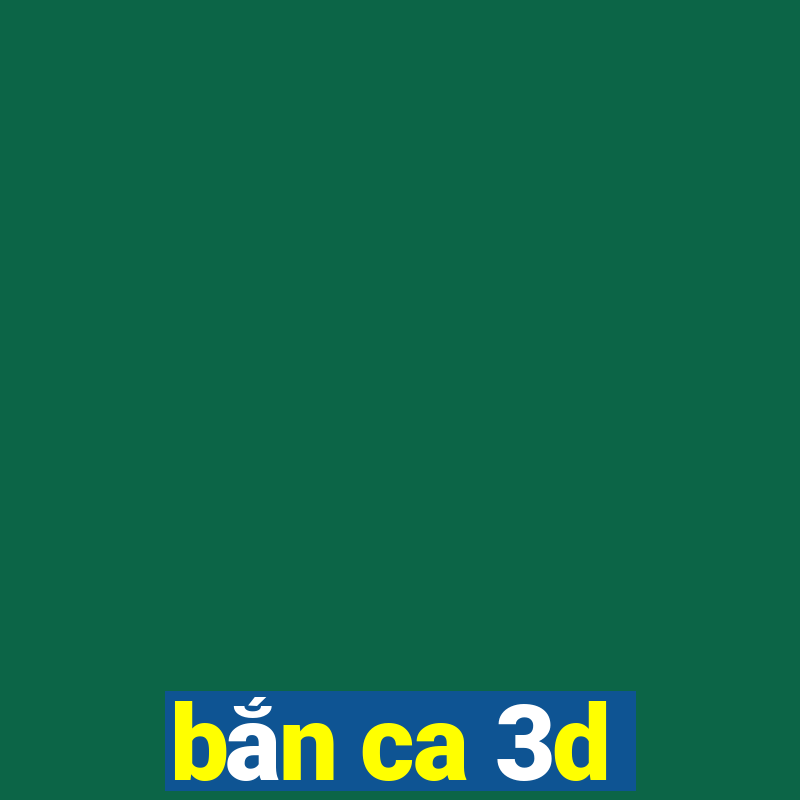 bắn ca 3d