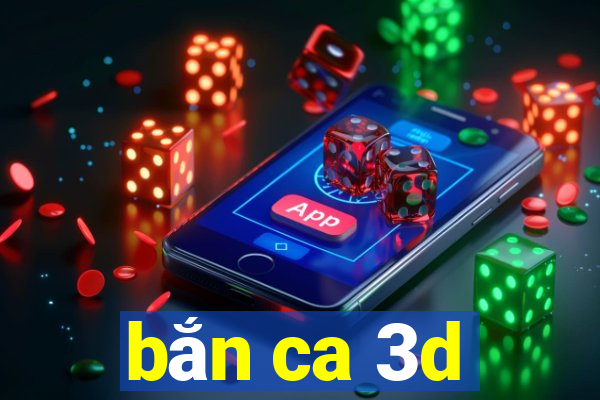 bắn ca 3d