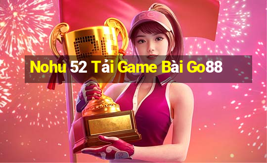 Nohu 52 Tải Game Bài Go88