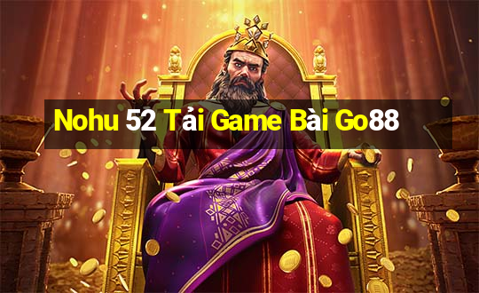 Nohu 52 Tải Game Bài Go88