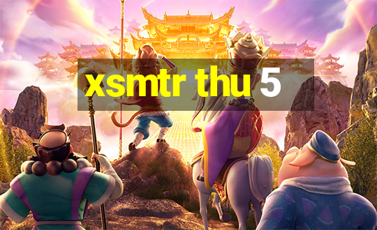 xsmtr thu 5