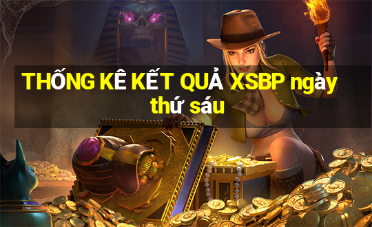 THỐNG KÊ KẾT QUẢ XSBP ngày thứ sáu