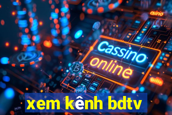 xem kênh bdtv