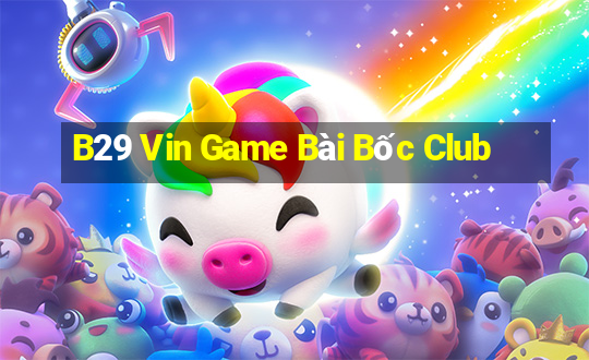 B29 Vin Game Bài Bốc Club