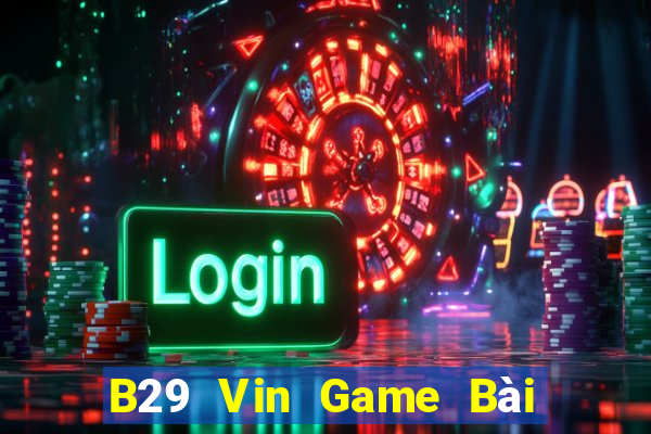 B29 Vin Game Bài Bốc Club