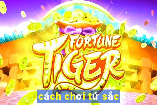 cách chơi tứ sắc