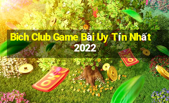 Bich Club Game Bài Uy Tín Nhất 2022