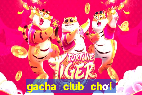 gacha club chơi miễn phí