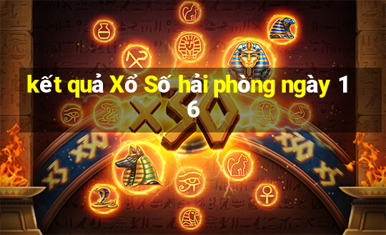 kết quả Xổ Số hải phòng ngày 16